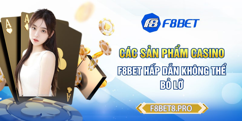 Các sản phẩm casino F8BET hấp dẫn không thể bỏ lỡ