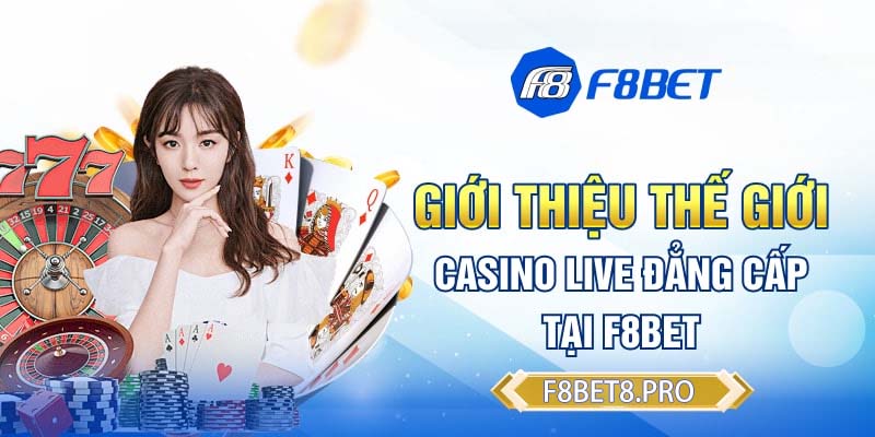 Giới thiệu thế giới casino đẳng cấp tại F8BET