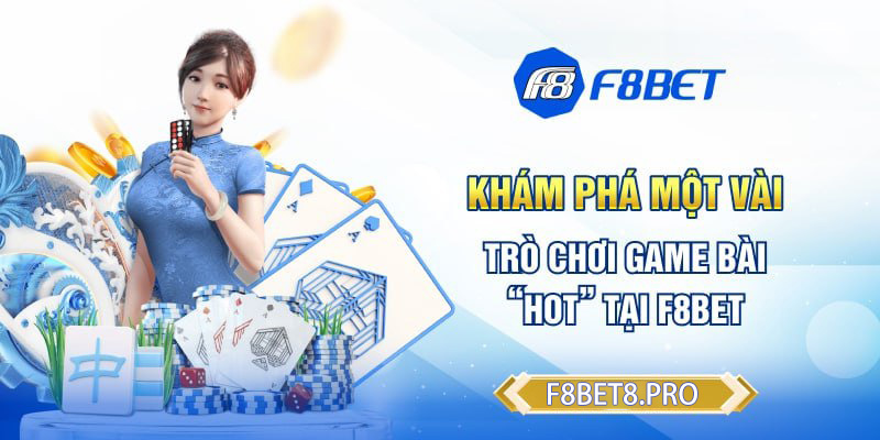 Một vài trò chơi game bài “hot” tại F8BET nên thử