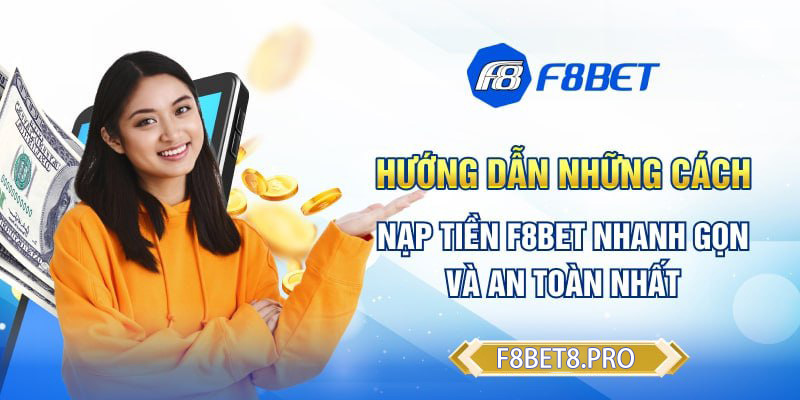 Hướng dẫn những cách nạp tiền F8BET nhanh gọn và an toàn nhất