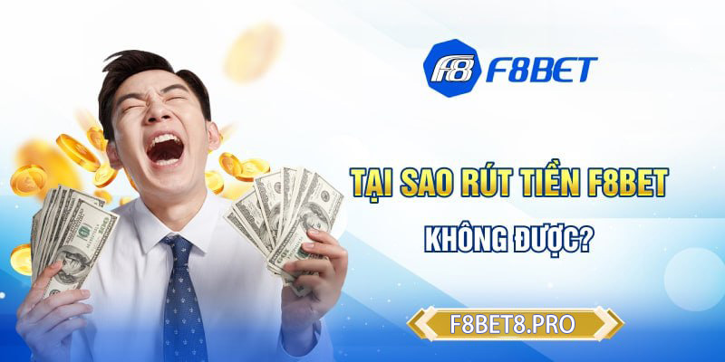 Tại sao rút tiền F8BET không được