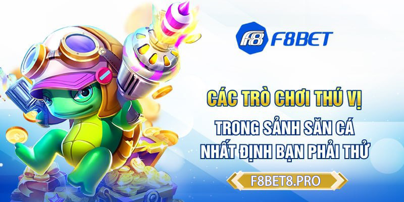 Các trò chơi thú vị trong sảnh săn cá nhất định bạn phải thử