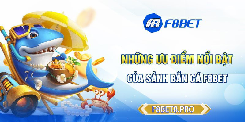 Những ưu điểm nổi bật của sảnh bắn cá F8BET